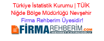 Türkiye+İstatistik+Kurumu+|+TÜİK+Niğde+Bölge+Müdürlüğü+Nevşehir Firma+Rehberim+Üyesidir!